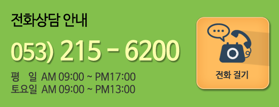 전화상담 안내 053)215-6200 평일 09:00 ~ 18:00 / 토요일 09:00 ~ 13:00